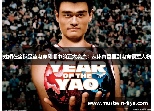 姚明在全球足篮电竞风潮中的五大亮点:从体育巨星到电竞领军人物