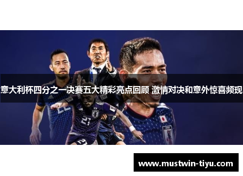 意大利杯四分之一决赛五大精彩亮点回顾 激情对决和意外惊喜频现