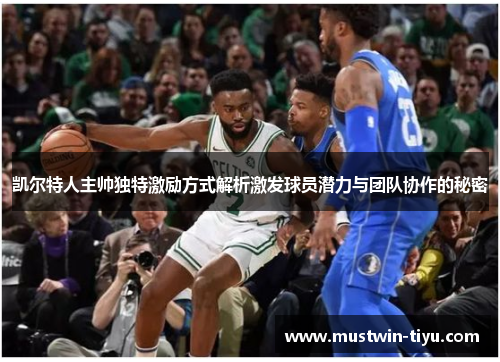 凯尔特人主帅独特激励方式解析激发球员潜力与团队协作的秘密